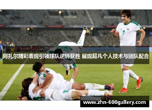 阿扎尔精彩表现引领球队逆转获胜 展现超凡个人技术与团队配合